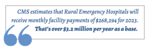 A callout graphic reads: "CMS estimates that Rural Emergency Hospitals will receive monthly facility payments of $268,294 for 2023. That's over $3.2 million per year as a base."